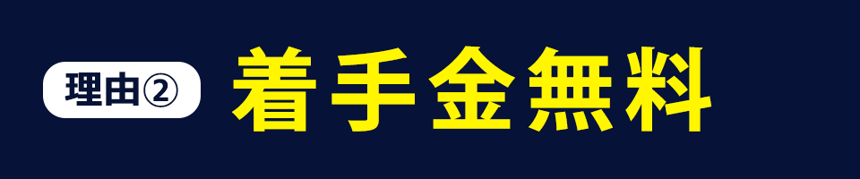 理由02 着手金無料